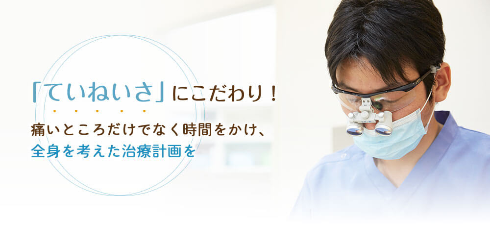 「ていねいさ」にこだわり！痛いところだけでなく時間をかけ、全身を考えた治療計画を